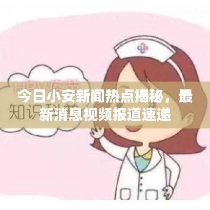 今日小安新聞熱點(diǎn)揭秘，最新消息視頻報(bào)道速遞