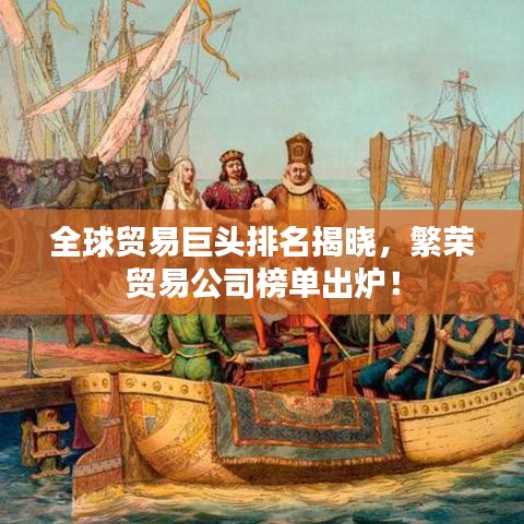 全球貿(mào)易巨頭排名揭曉，繁榮貿(mào)易公司榜單出爐！