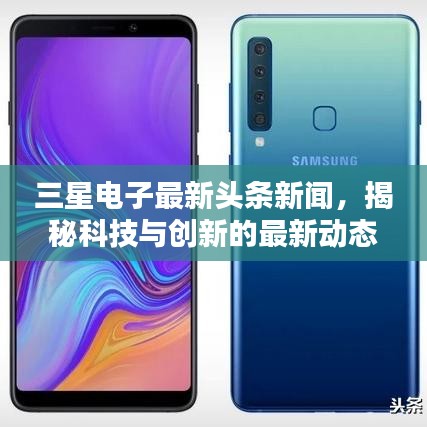 三星電子最新頭條新聞，揭秘科技與創(chuàng)新的最新動態(tài)