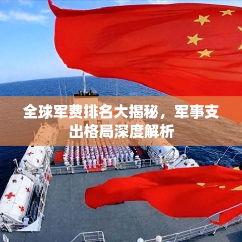 全球軍費排名大揭秘，軍事支出格局深度解析