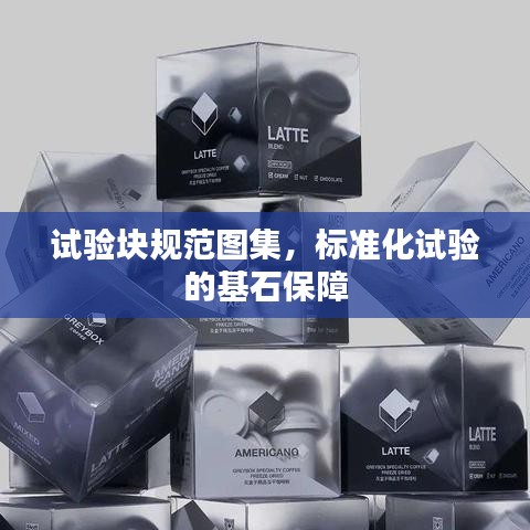 試驗(yàn)塊規(guī)范圖集，標(biāo)準(zhǔn)化試驗(yàn)的基石保障