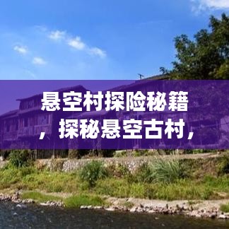 懸空村探險秘籍，探秘懸空古村，體驗絕美風光旅游攻略