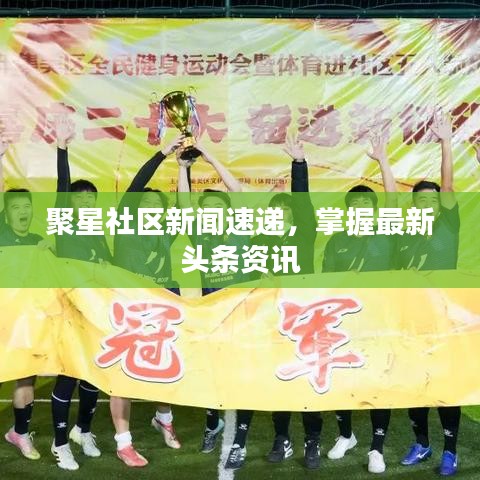 聚星社區(qū)新聞速遞，掌握最新頭條資訊