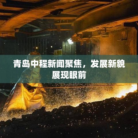 青島中程新聞聚焦，發(fā)展新貌展現(xiàn)眼前