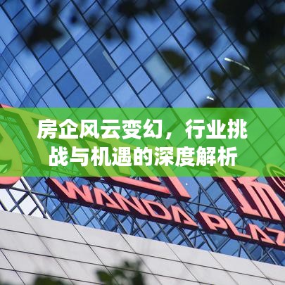 房企風(fēng)云變幻，行業(yè)挑戰(zhàn)與機(jī)遇的深度解析