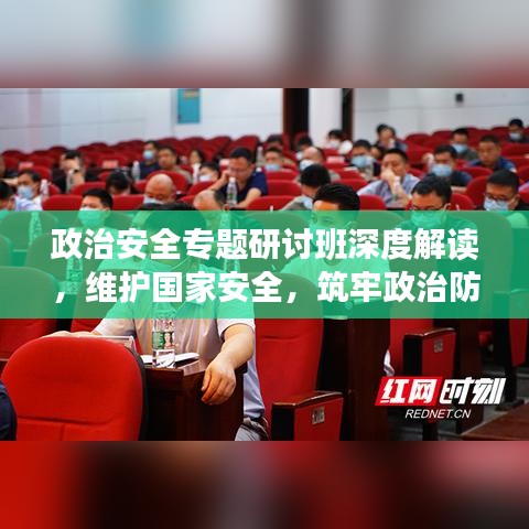 政治安全專題研討班深度解讀，維護(hù)國(guó)家安全，筑牢政治防線