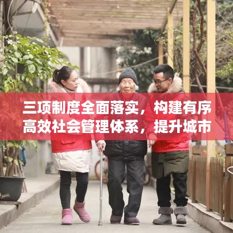 三項制度全面落實，構(gòu)建有序高效社會管理體系，提升城市治理能力