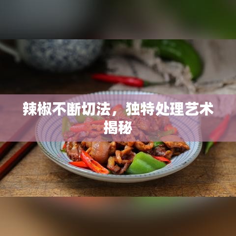 辣椒不斷切法，獨(dú)特處理藝術(shù)揭秘