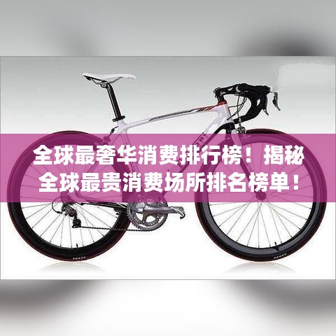 全球最奢華消費(fèi)排行榜！揭秘全球最貴消費(fèi)場(chǎng)所排名榜單！
