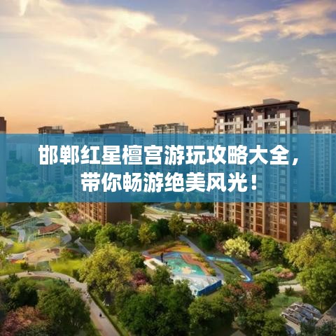 邯鄲紅星檀宮游玩攻略大全，帶你暢游絕美風(fēng)光！