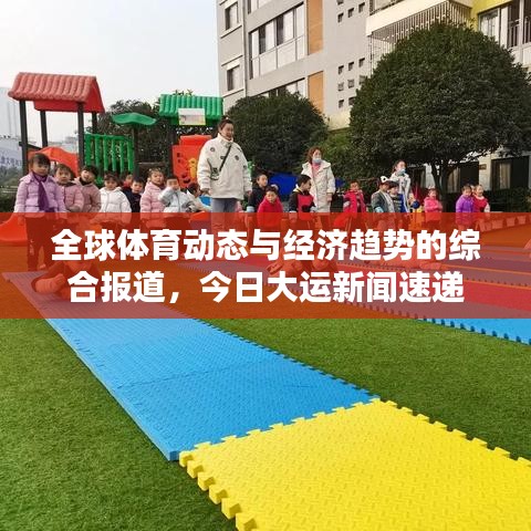 全球體育動態(tài)與經(jīng)濟(jì)趨勢的綜合報(bào)道，今日大運(yùn)新聞速遞