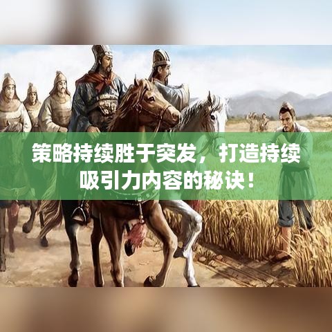 策略持續(xù)勝于突發(fā)，打造持續(xù)吸引力內(nèi)容的秘訣！