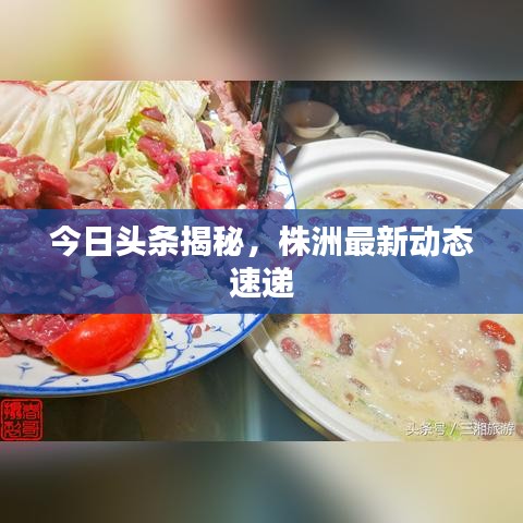 今日頭條揭秘，株洲最新動態(tài)速遞