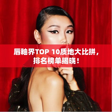 唇釉界TOP 10質(zhì)地大比拼，排名榜單揭曉！