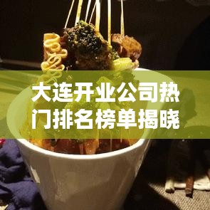 大連開業(yè)公司熱門排名榜單揭曉！