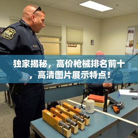 獨(dú)家揭秘，高價(jià)槍械排名前十，高清圖片展示特點(diǎn)！