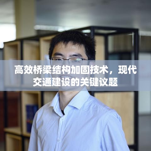 高效橋梁結(jié)構(gòu)加固技術(shù)，現(xiàn)代交通建設(shè)的關(guān)鍵議題