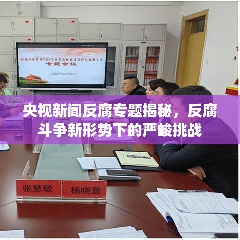 央視新聞反腐專題揭秘，反腐斗爭新形勢下的嚴峻挑戰(zhàn)