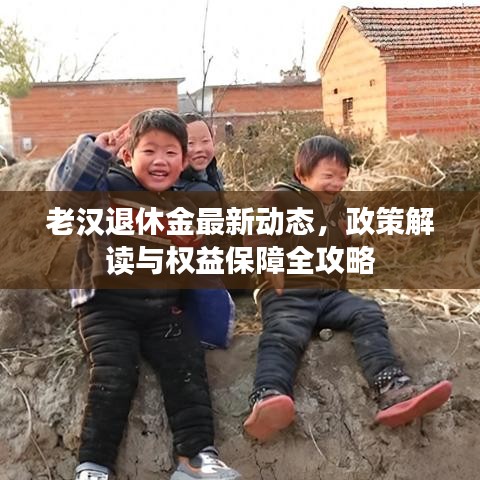 老漢退休金最新動(dòng)態(tài)，政策解讀與權(quán)益保障全攻略