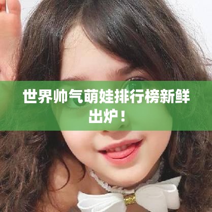 世界帥氣萌娃排行榜新鮮出爐！