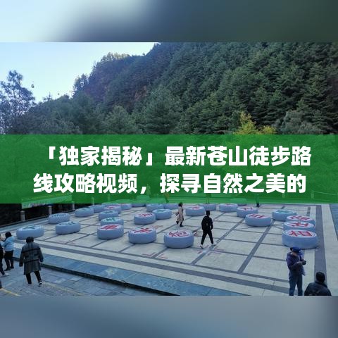 「獨家揭秘」最新蒼山徒步路線攻略視頻，探尋自然之美的極致之旅