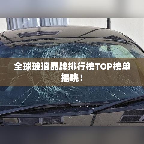 全球玻璃品牌排行榜TOP榜單揭曉！