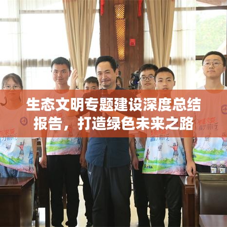 生態(tài)文明專題建設(shè)深度總結(jié)報告，打造綠色未來之路