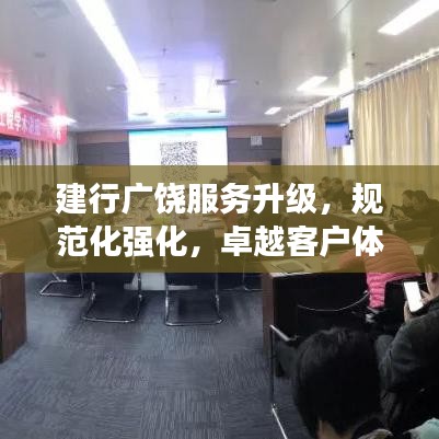 建行廣饒服務升級，規(guī)范化強化，卓越客戶體驗打造