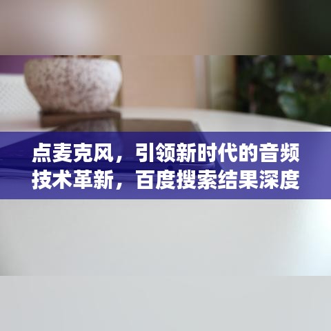 點(diǎn)麥克風(fēng)，引領(lǐng)新時(shí)代的音頻技術(shù)革新，百度搜索結(jié)果深度解讀