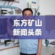 東方礦山新聞頭條，掌握礦業(yè)行業(yè)最新動態(tài)，引領(lǐng)發(fā)展新趨勢