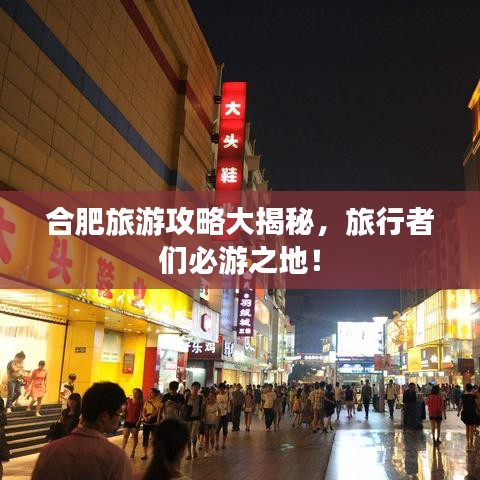 合肥旅游攻略大揭秘，旅行者們必游之地！
