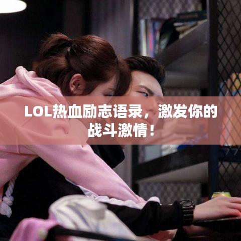 LOL熱血勵志語錄，激發(fā)你的戰(zhàn)斗激情！